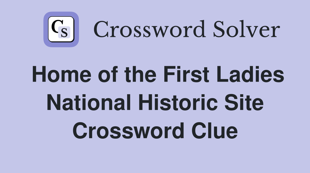 Home of the First Ladies National Historic Site Crossword Clue