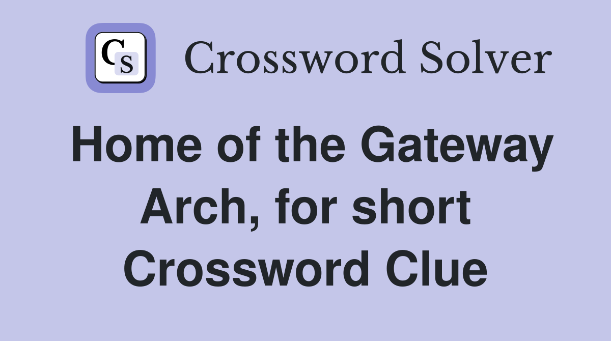 Home of the Gateway Arch, for short Crossword Clue