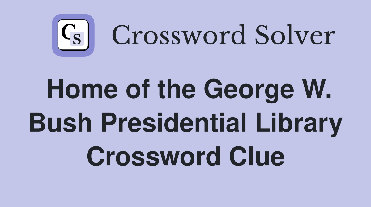 Home of the George W. Bush Presidential Library Crossword Clue