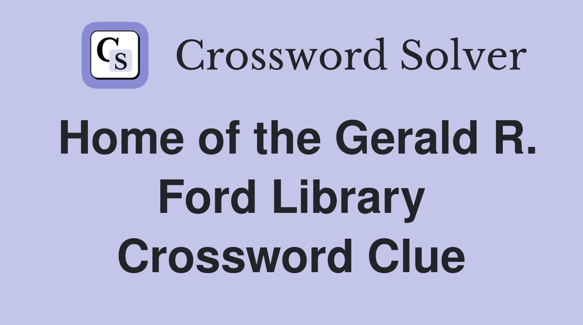 Home of the Gerald R. Ford Library Crossword Clue