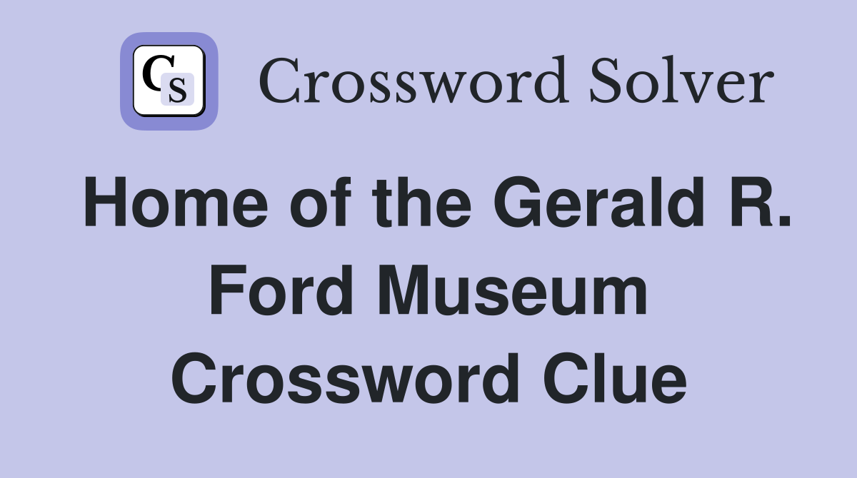 Home of the Gerald R. Ford Museum Crossword Clue