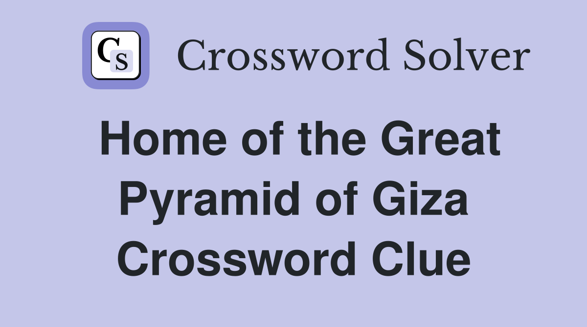 Home of the Great Pyramid of Giza Crossword Clue
