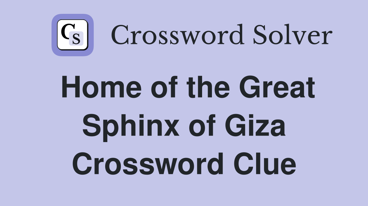 Home of the Great Sphinx of Giza Crossword Clue