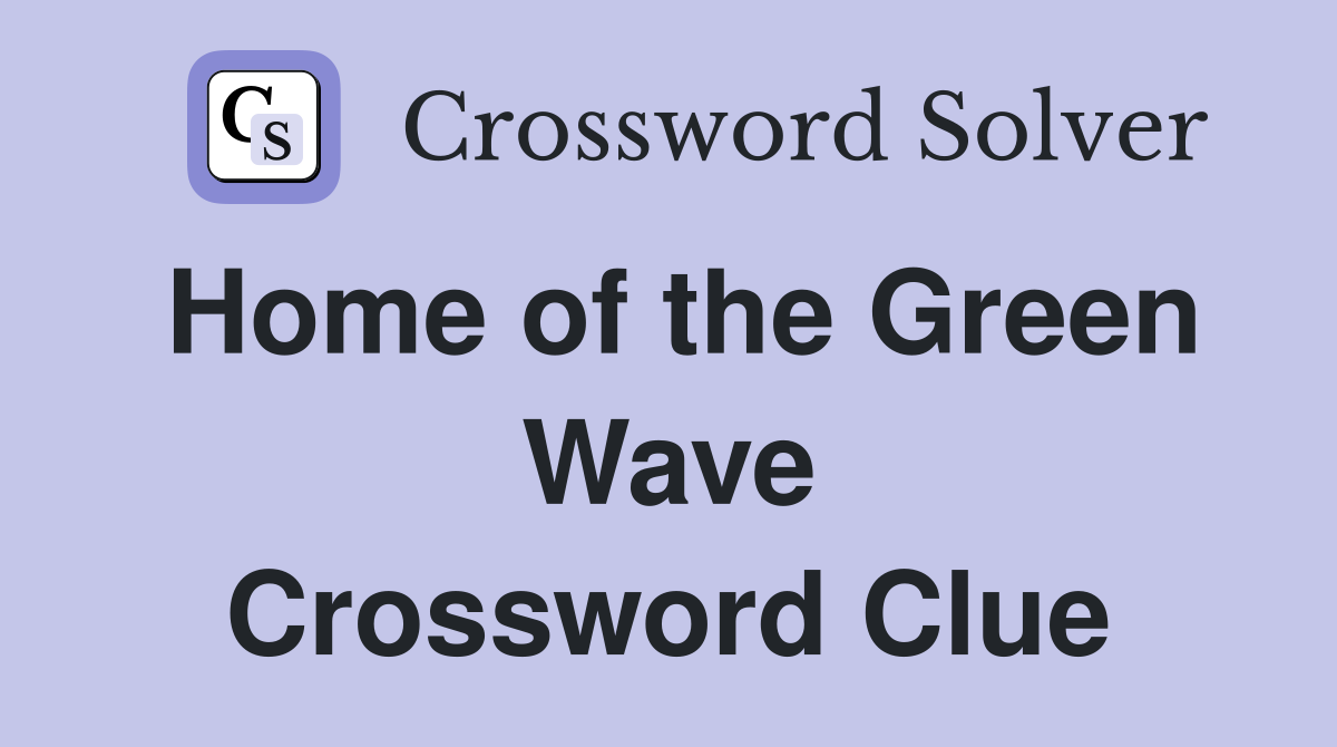 Home of the Green Wave Crossword Clue