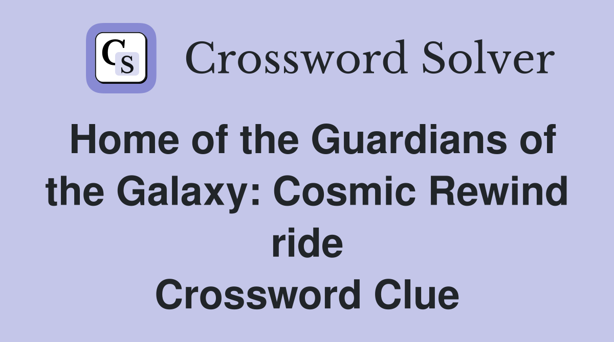 Home of the Guardians of the Galaxy: Cosmic Rewind ride Crossword Clue