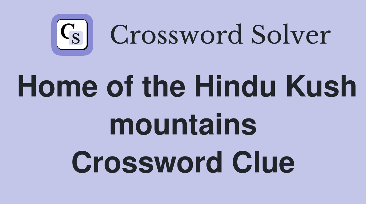 Home of the Hindu Kush mountains Crossword Clue