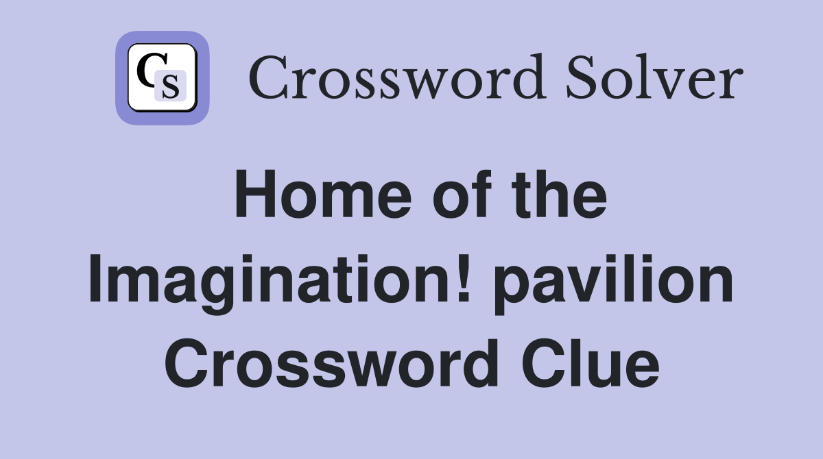 Home of the Imagination! pavilion Crossword Clue