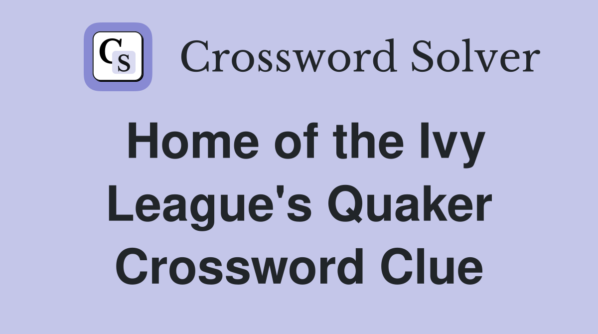 Home of the Ivy League's Quaker Crossword Clue