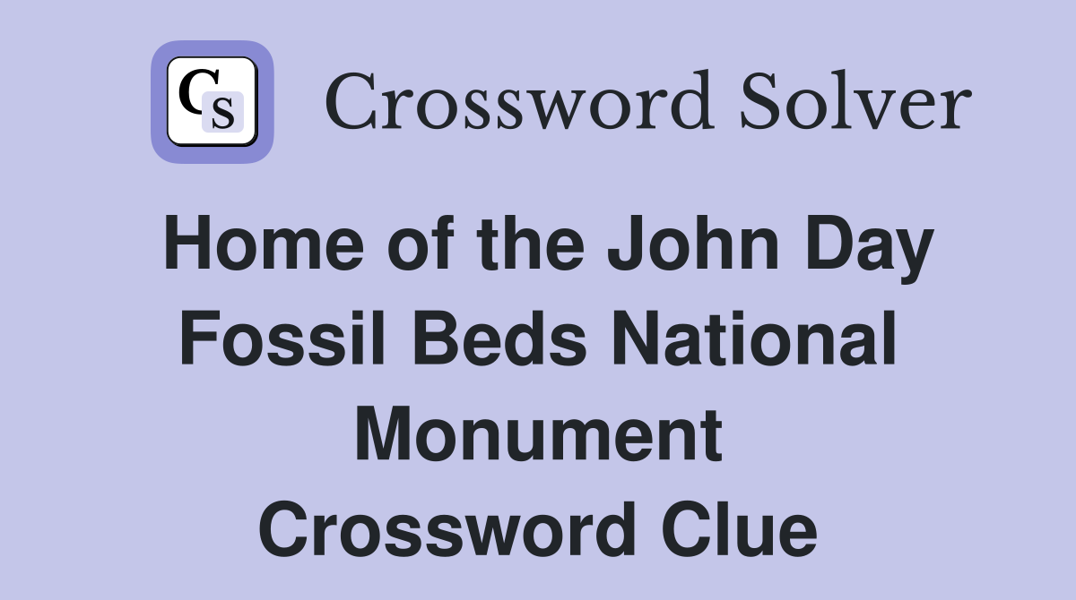 Home of the John Day Fossil Beds National Monument Crossword Clue