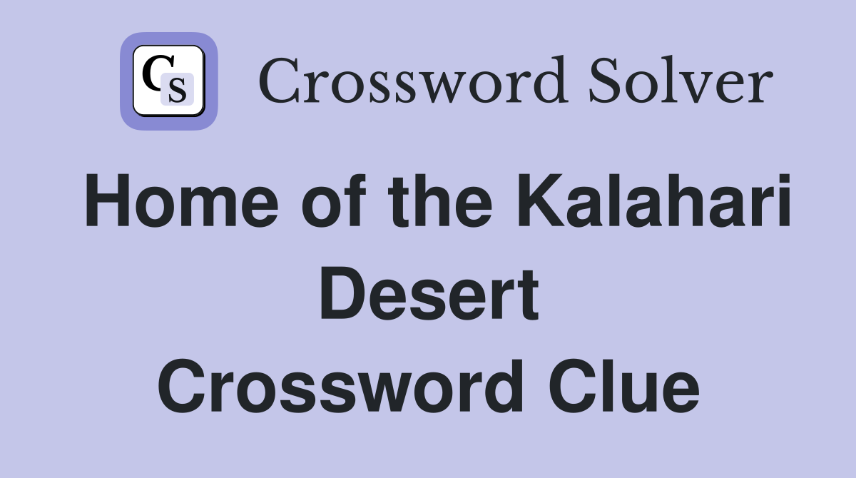 Home of the Kalahari Desert Crossword Clue