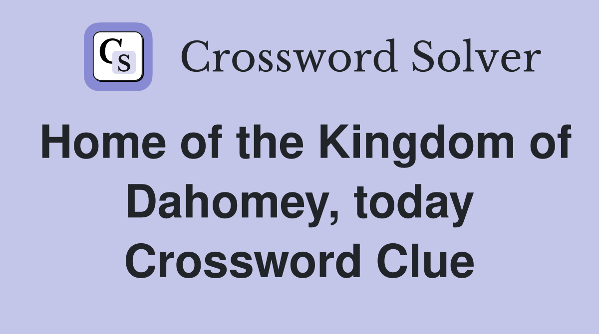 Home of the Kingdom of Dahomey, today Crossword Clue