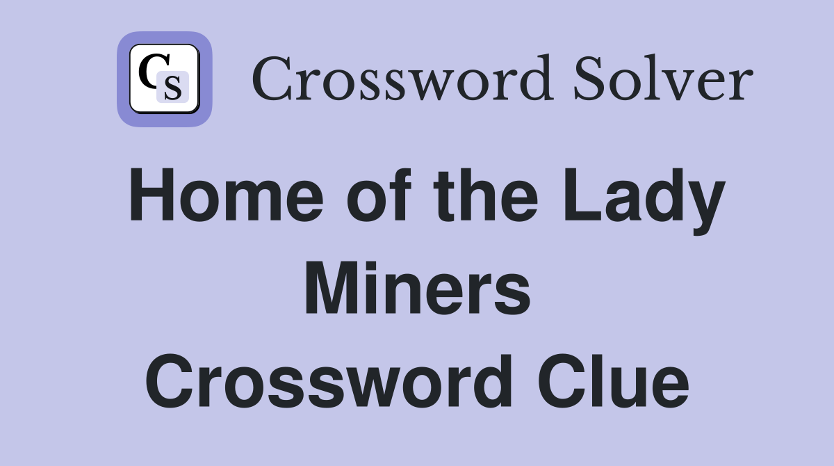 Home of the Lady Miners Crossword Clue