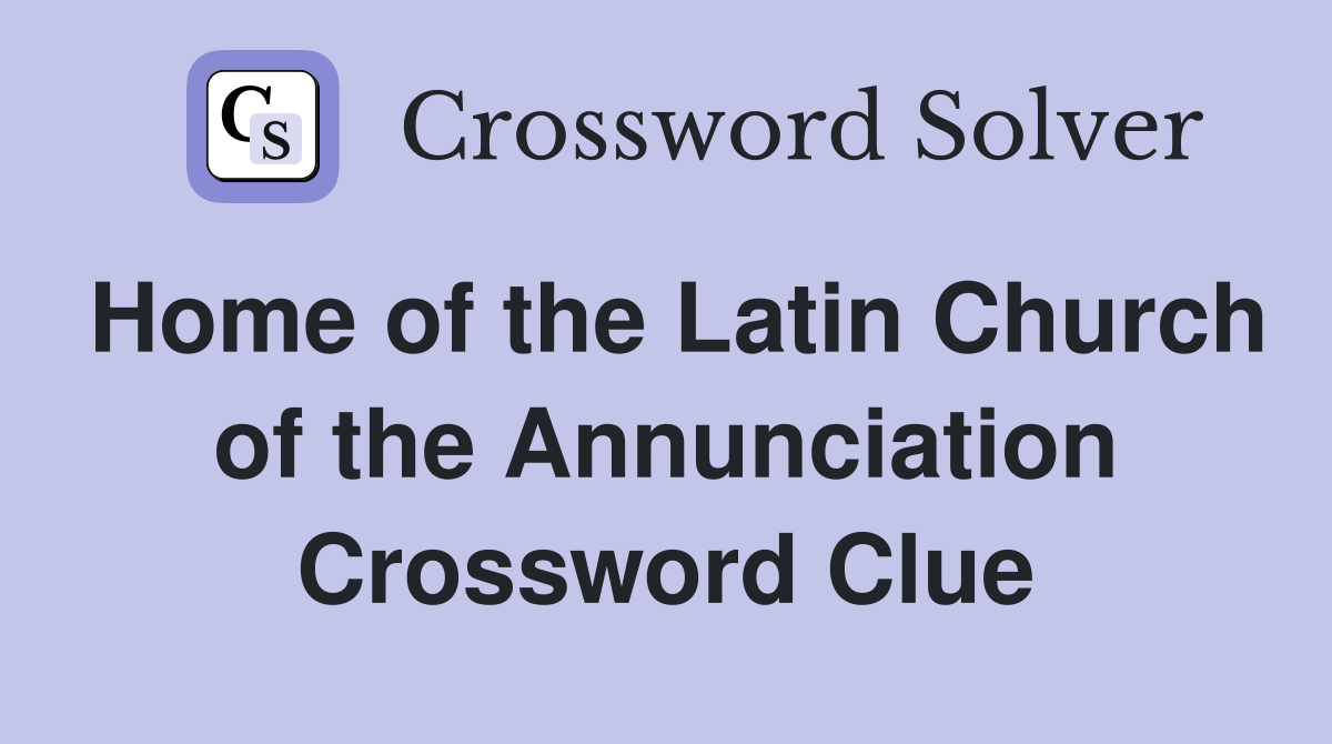 Home of the Latin Church of the Annunciation Crossword Clue