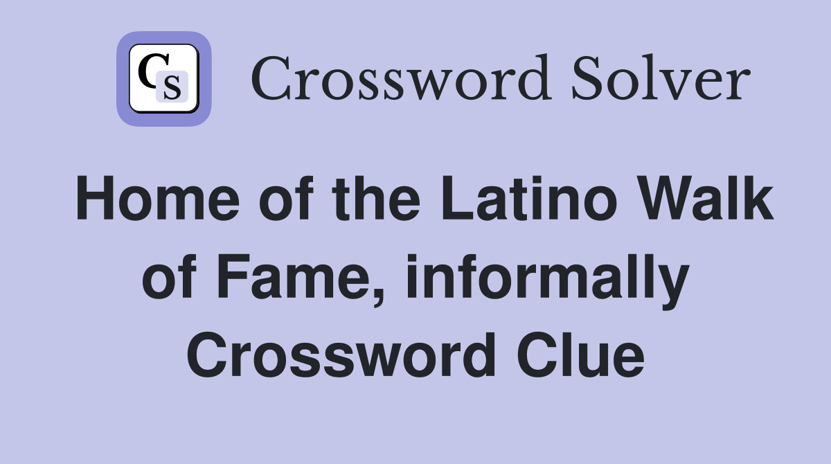 Home of the Latino Walk of Fame, informally Crossword Clue