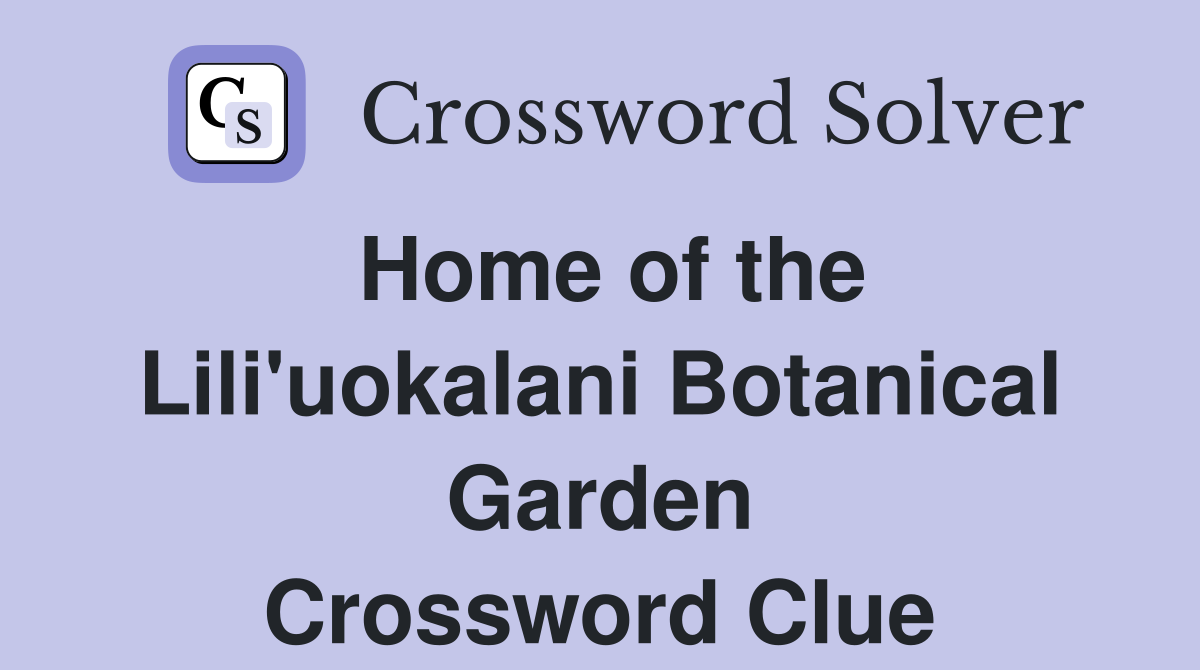 Home of the Lili'uokalani Botanical Garden Crossword Clue