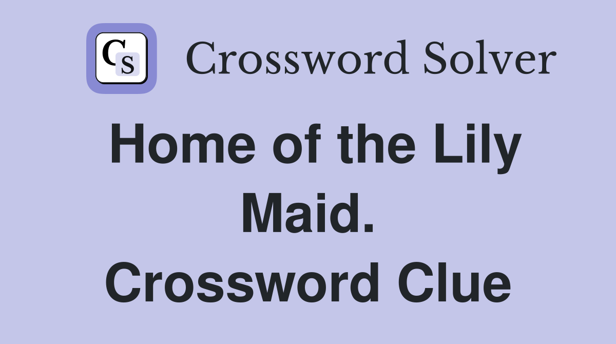 Home of the Lily Maid. Crossword Clue