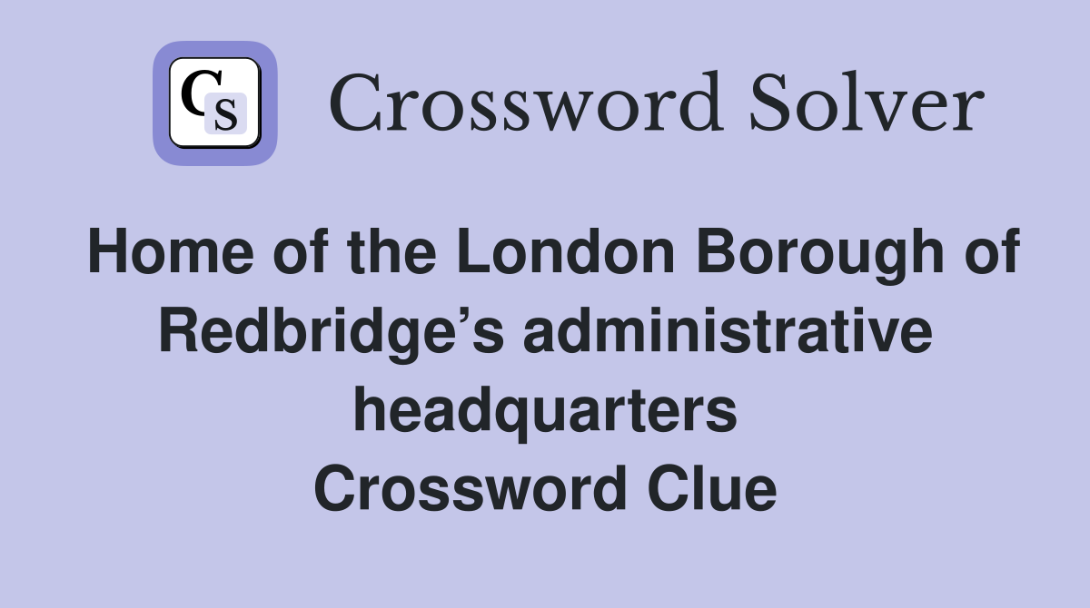 Home of the London Borough of Redbridge’s administrative headquarters Crossword Clue