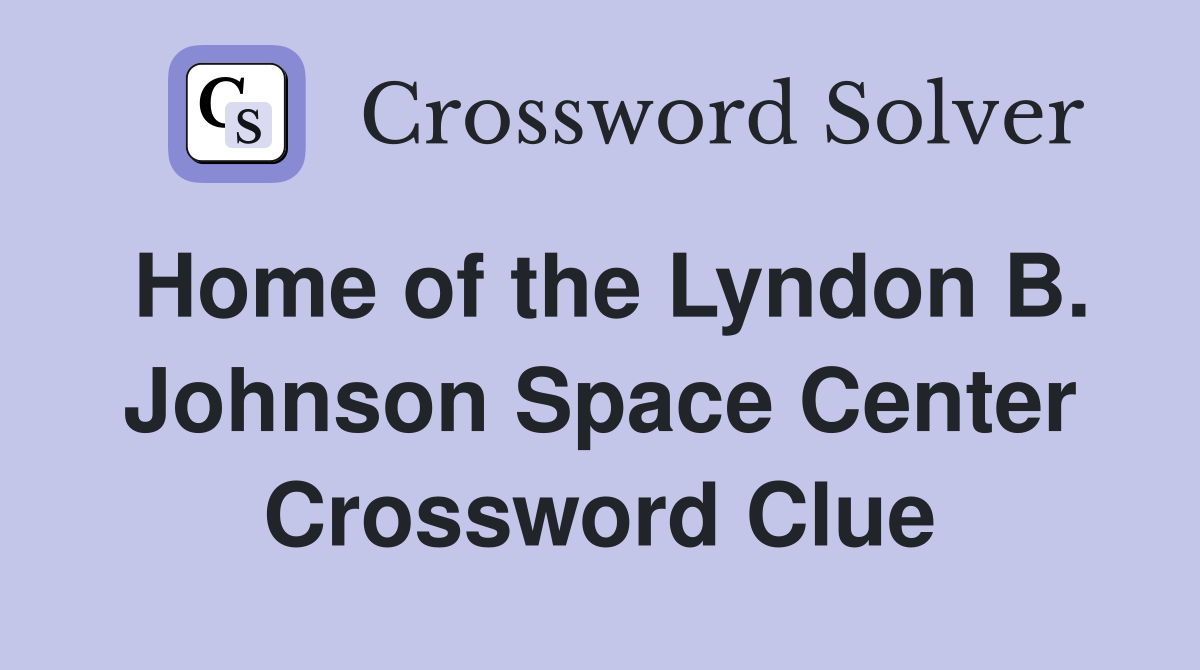 Home of the Lyndon B. Johnson Space Center Crossword Clue