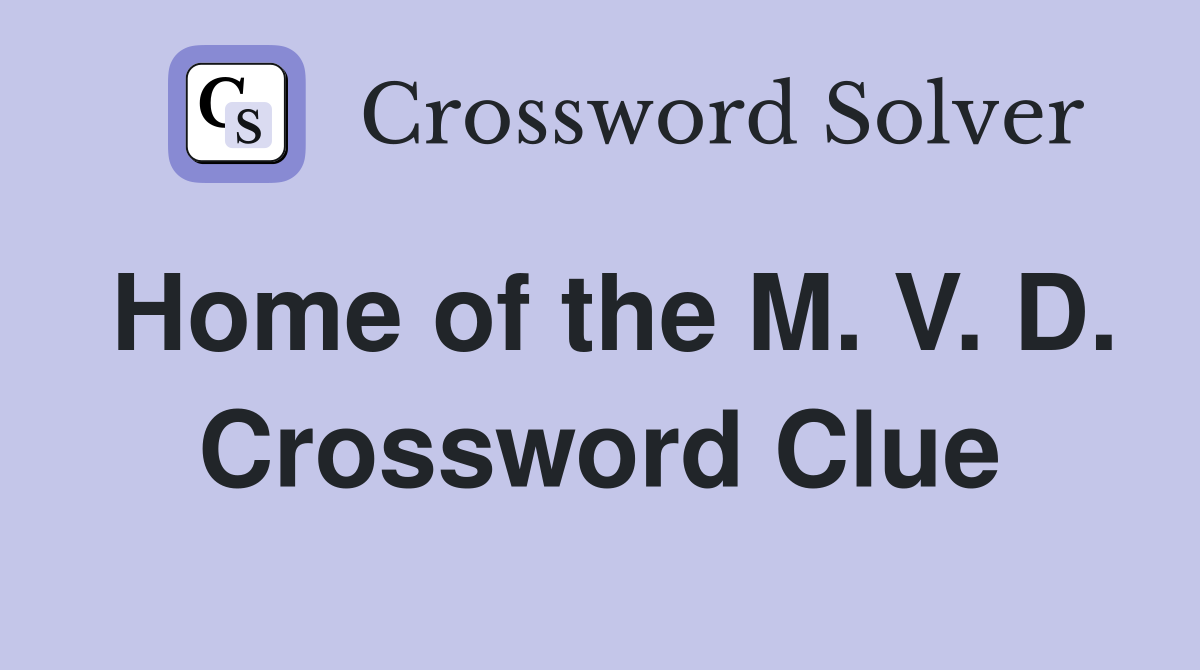 Home of the M. V. D. Crossword Clue