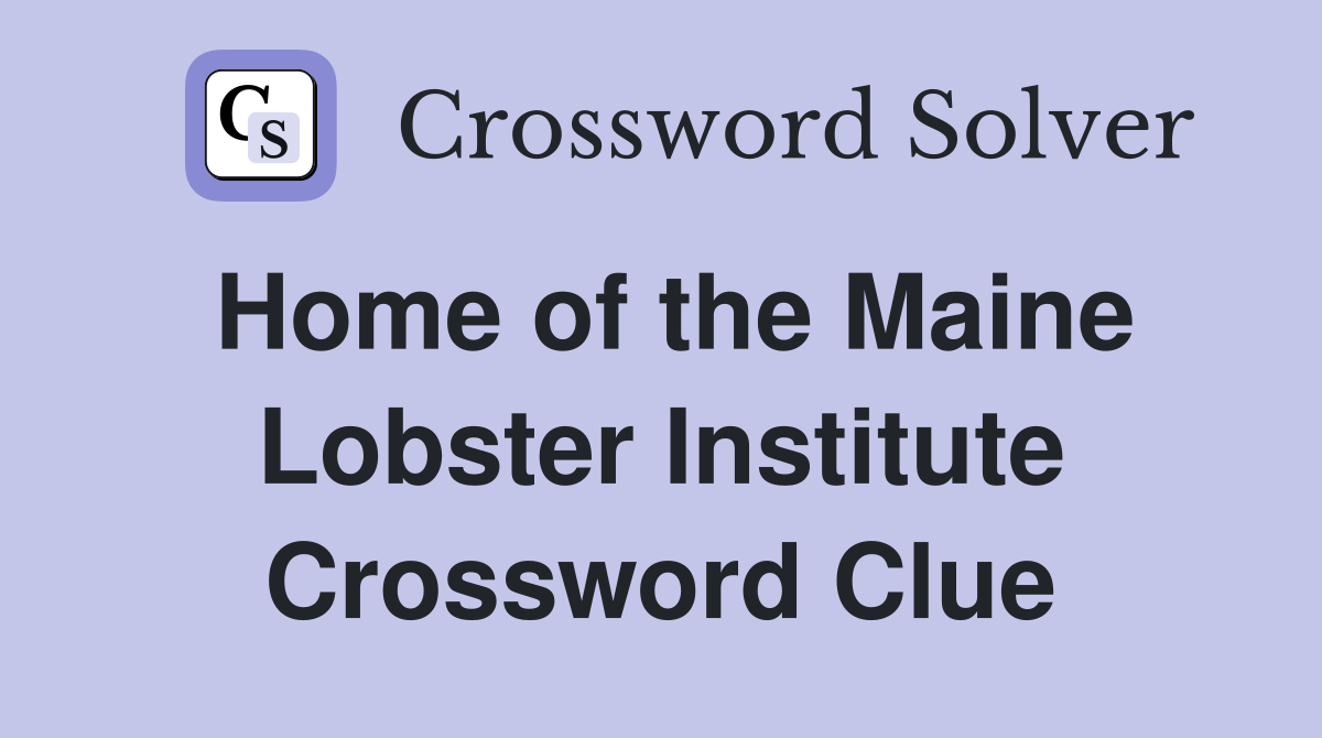 Home of the Maine Lobster Institute Crossword Clue