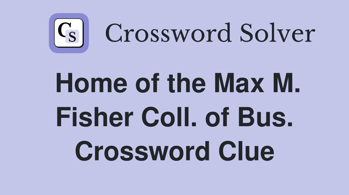 Home of the Max M. Fisher Coll. of Bus. Crossword Clue