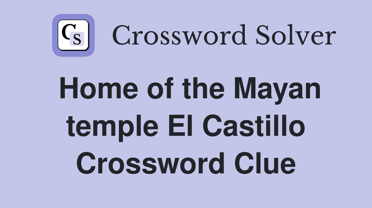 Home of the Mayan temple El Castillo Crossword Clue