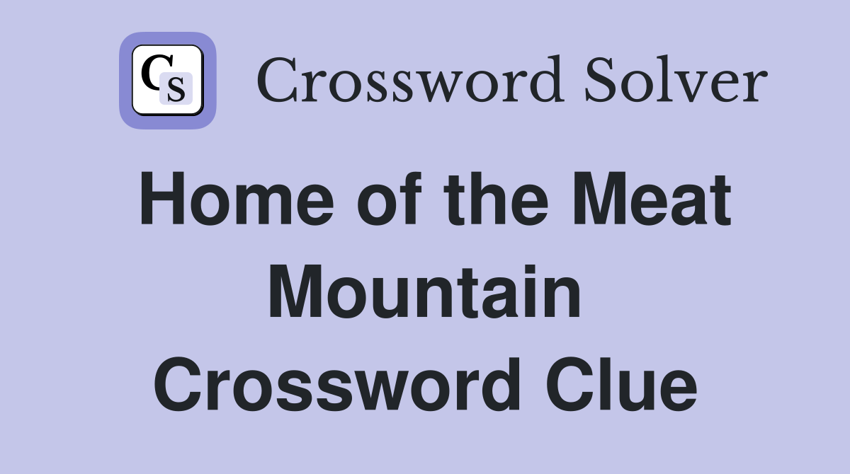 Home of the Meat Mountain Crossword Clue
