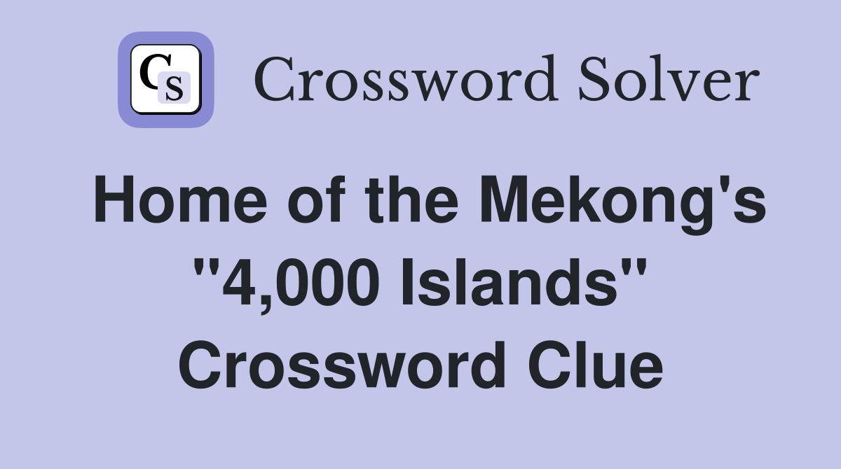 Home of the Mekong's ''4,000 Islands'' Crossword Clue