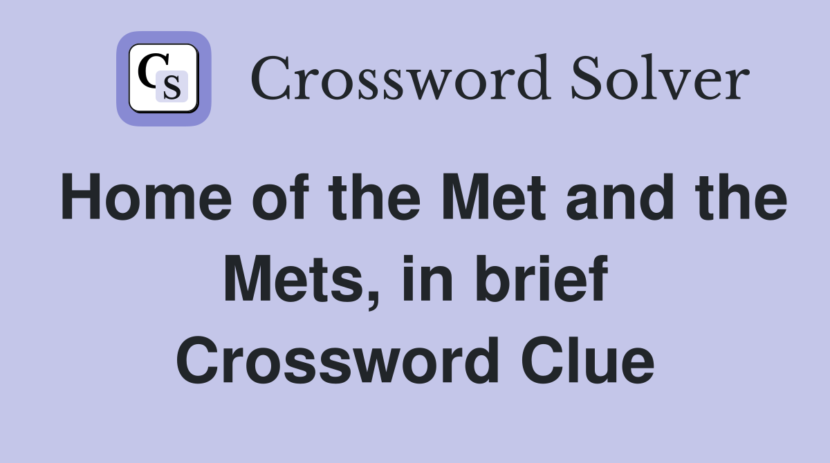 Home of the Met and the Mets, in brief Crossword Clue