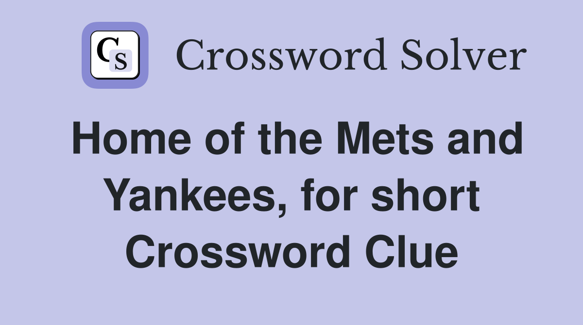 Home of the Mets and Yankees, for short Crossword Clue