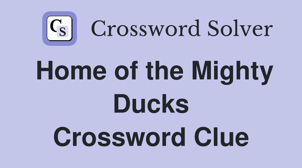 Home of the Mighty Ducks Crossword Clue