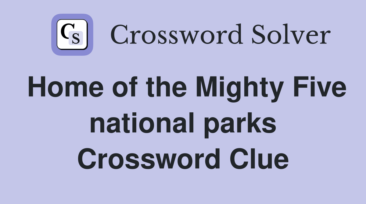 Home of the Mighty Five national parks Crossword Clue