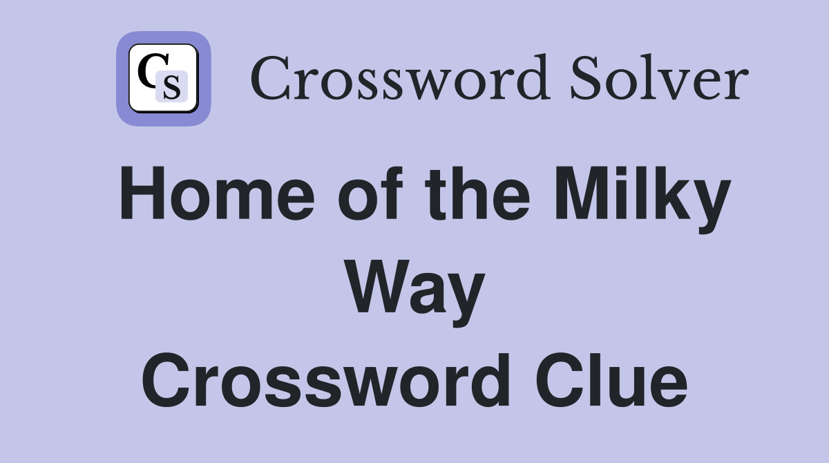 Home of the Milky Way Crossword Clue