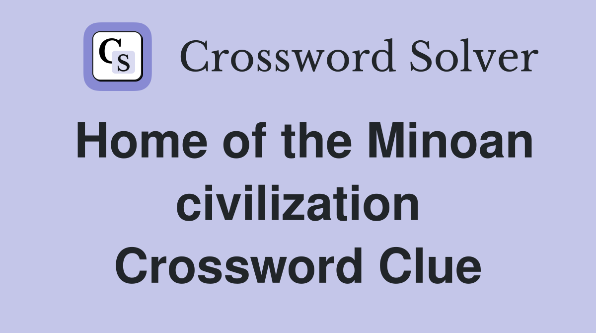 Home of the Minoan civilization Crossword Clue