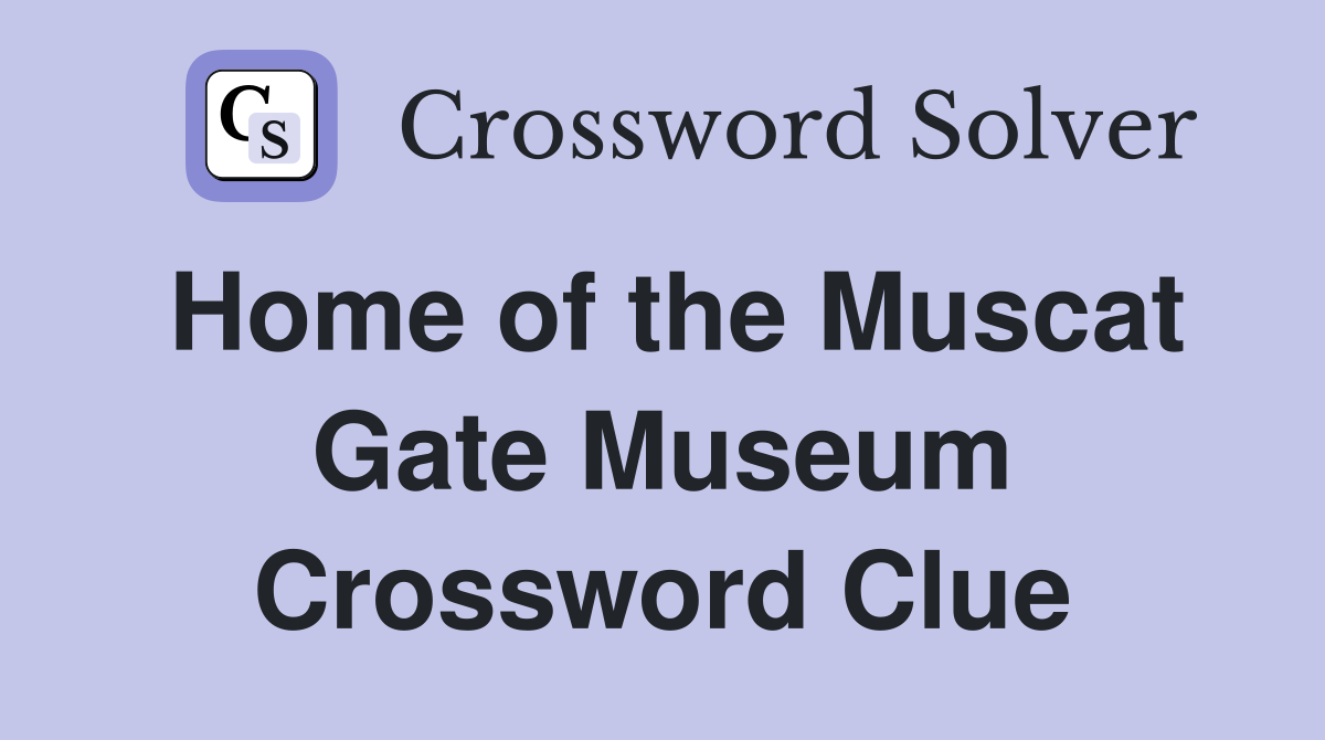 Home of the Muscat Gate Museum Crossword Clue