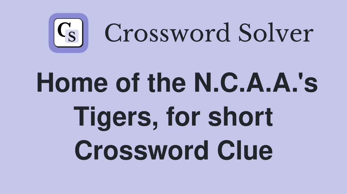 Home of the N.C.A.A.'s Tigers, for short Crossword Clue