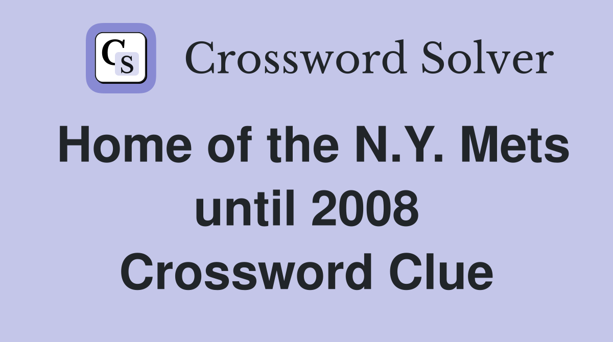 Home of the N.Y. Mets until 2008 Crossword Clue