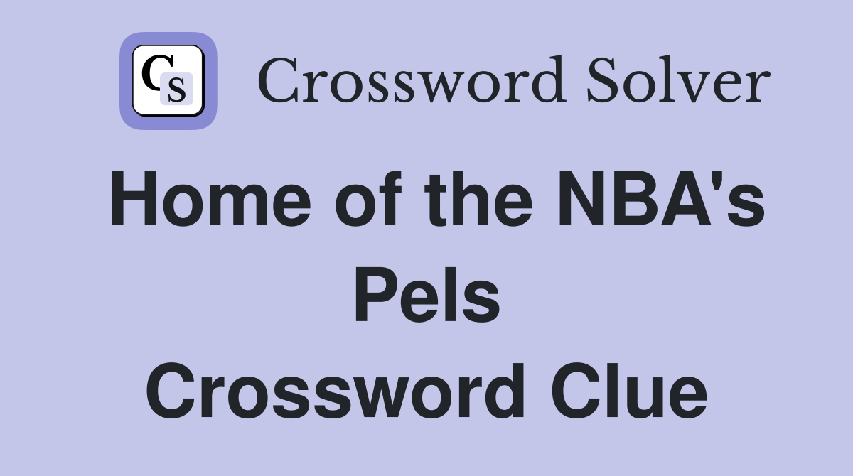 Home of the NBA's Pels Crossword Clue