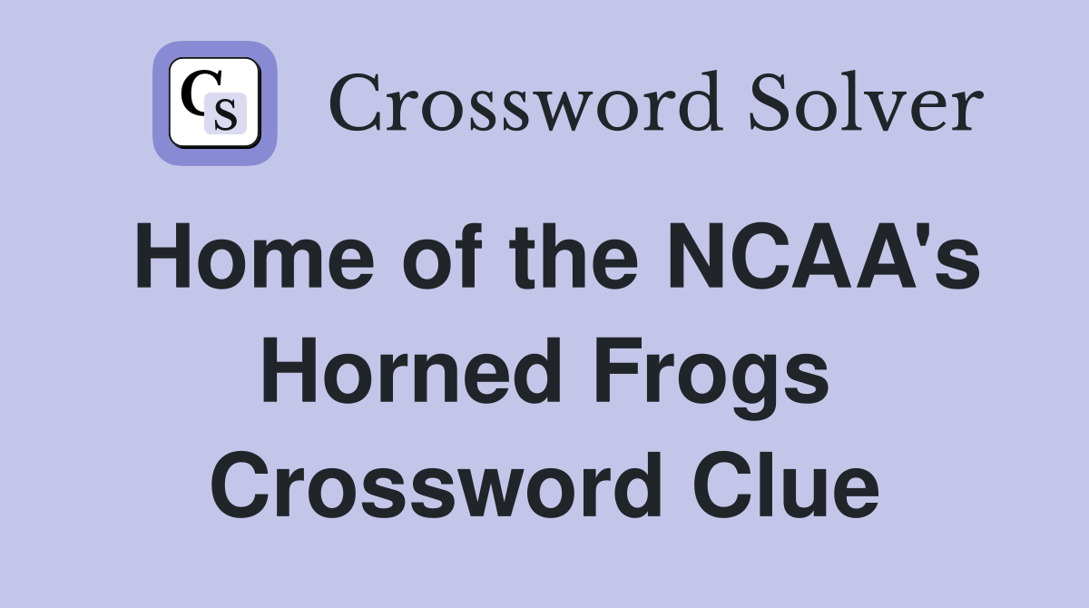 Home of the NCAA's Horned Frogs Crossword Clue