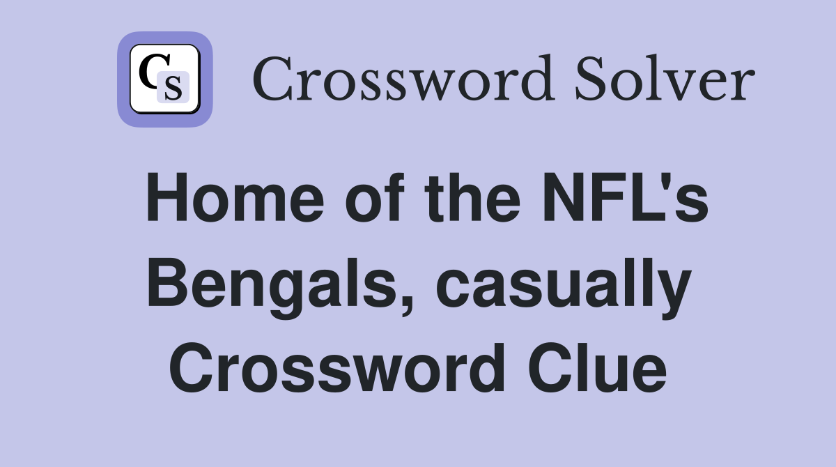 Home of the NFL's Bengals, casually Crossword Clue