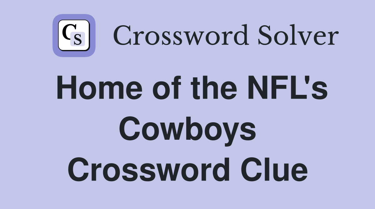 Home of the NFL's Cowboys Crossword Clue