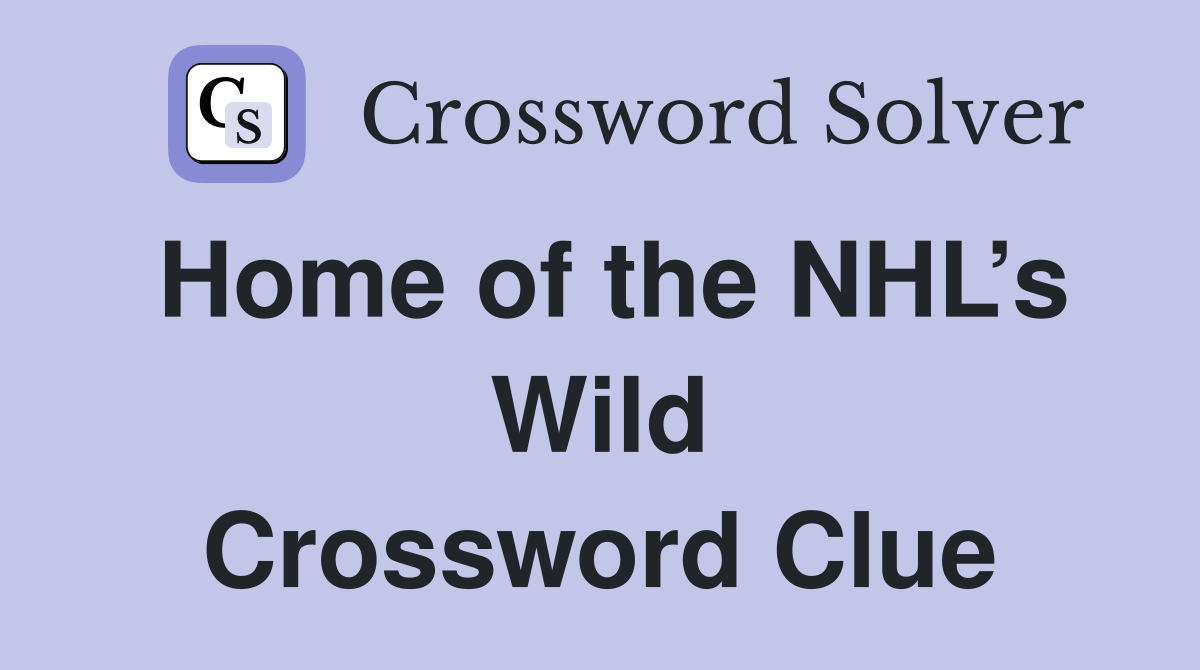 Home of the NHL’s Wild Crossword Clue
