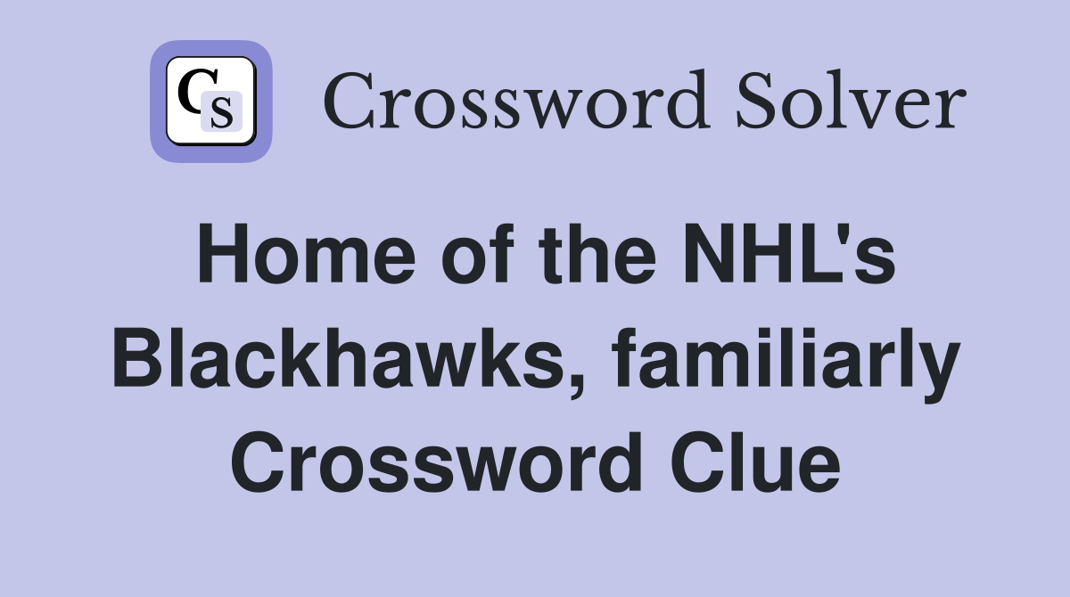 Home of the NHL's Blackhawks, familiarly Crossword Clue