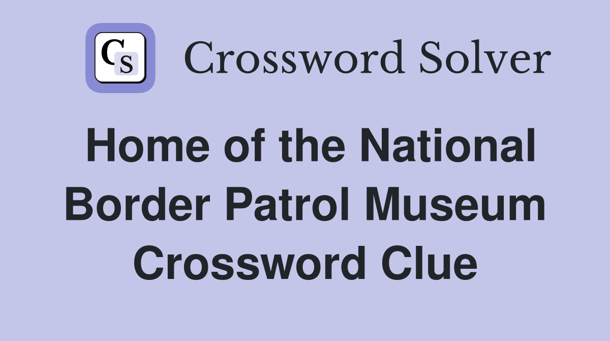 Home of the National Border Patrol Museum Crossword Clue