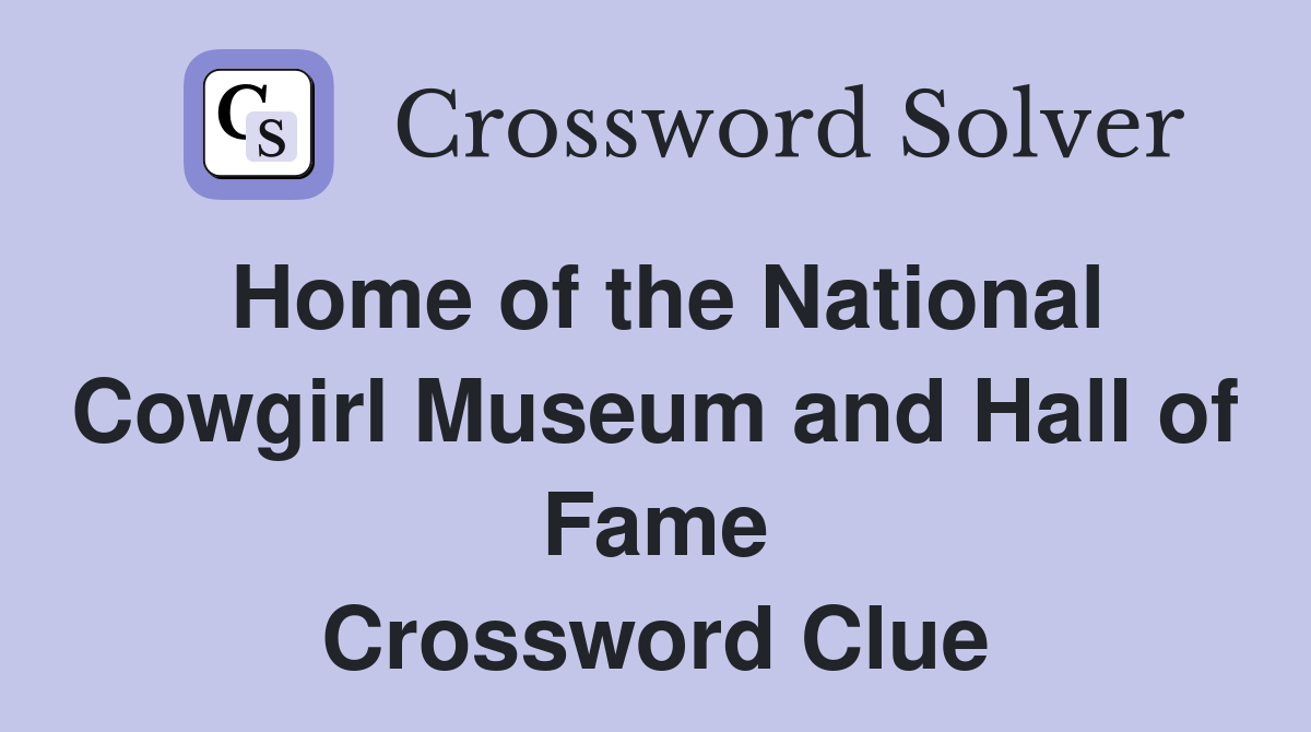 Home of the National Cowgirl Museum and Hall of Fame Crossword Clue