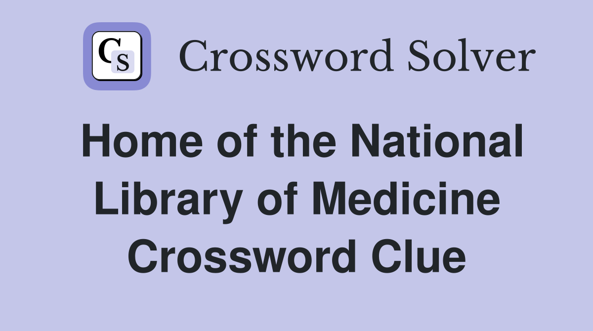 Home of the National Library of Medicine Crossword Clue
