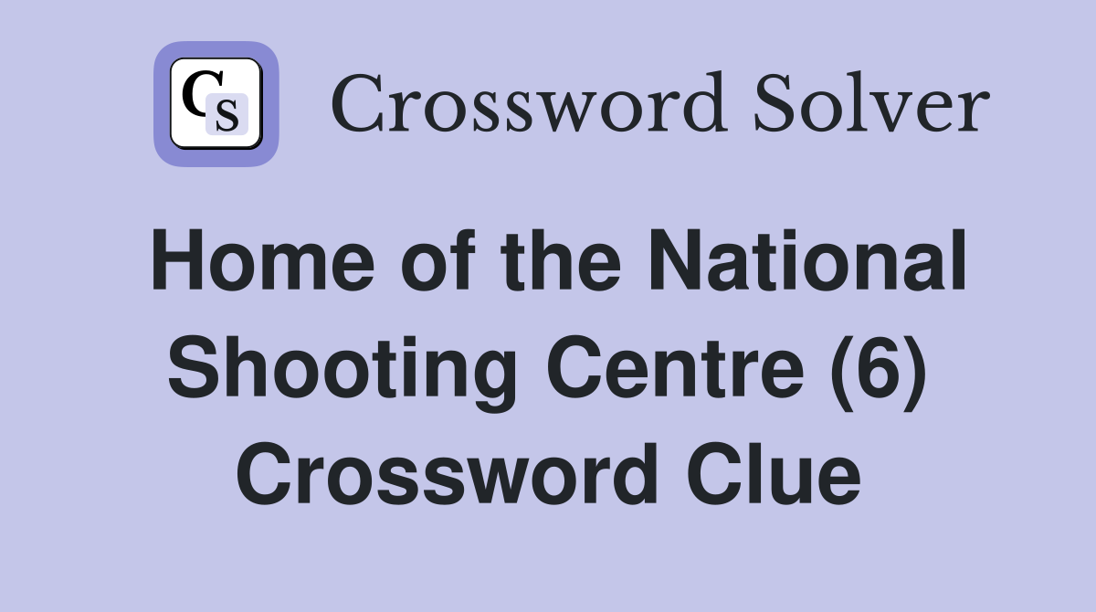 Home of the National Shooting Centre (6) Crossword Clue