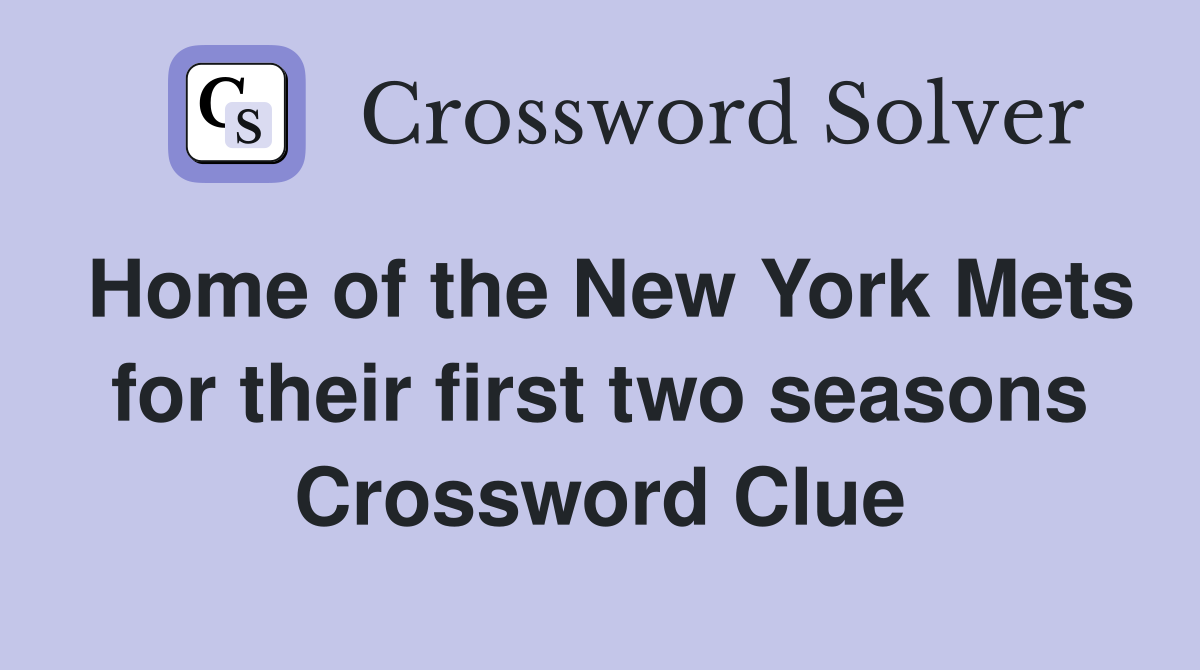 Home of the New York Mets for their first two seasons Crossword Clue