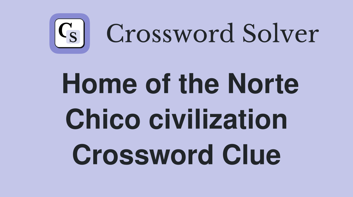 Home of the Norte Chico civilization Crossword Clue