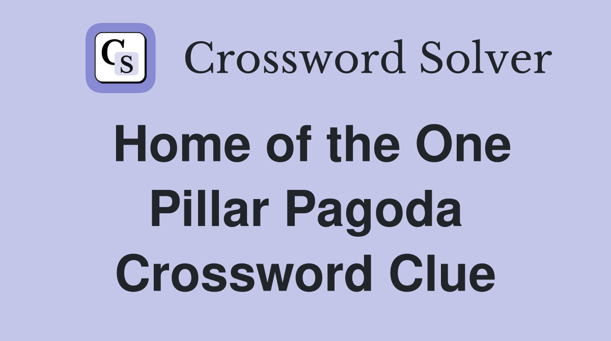 Home of the One Pillar Pagoda Crossword Clue